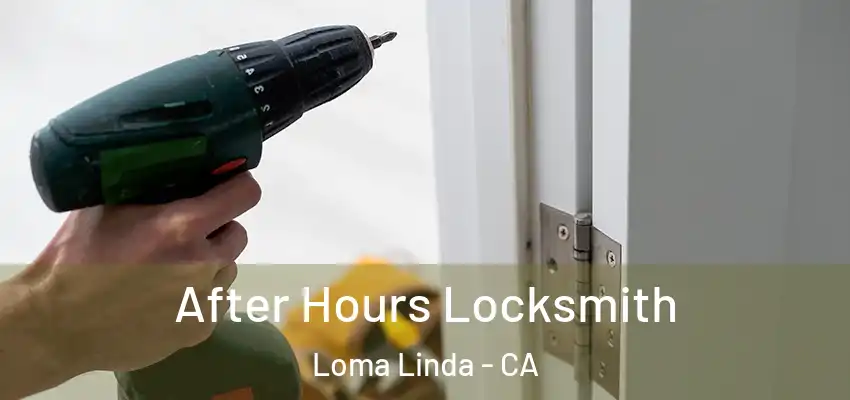 After Hours Locksmith Loma Linda - CA