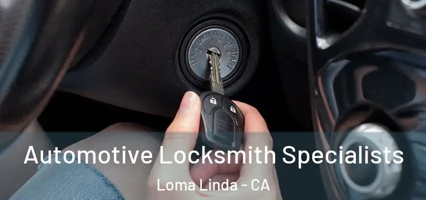  Automotive Locksmith Specialists Loma Linda - CA