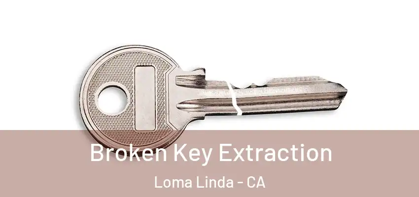 Broken Key Extraction Loma Linda - CA