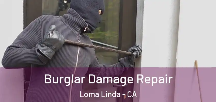 Burglar Damage Repair Loma Linda - CA