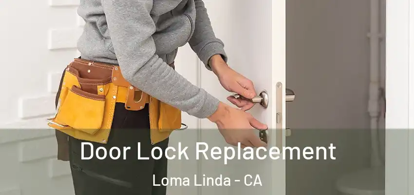 Door Lock Replacement Loma Linda - CA