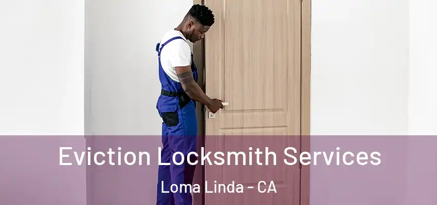 Eviction Locksmith Services Loma Linda - CA