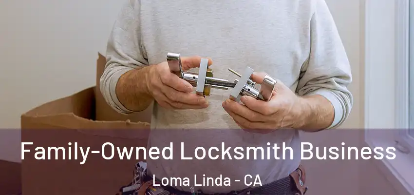 Family-Owned Locksmith Business Loma Linda - CA