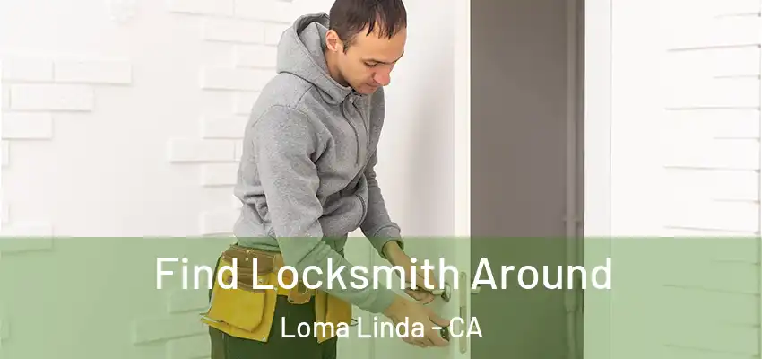 Find Locksmith Around Loma Linda - CA