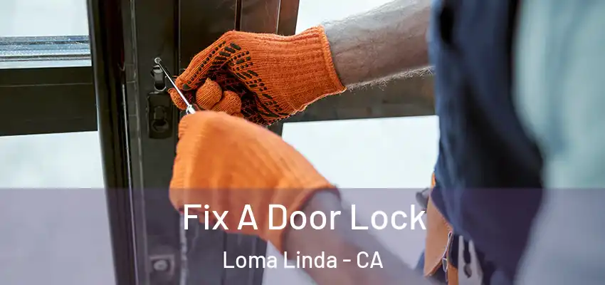 Fix A Door Lock Loma Linda - CA