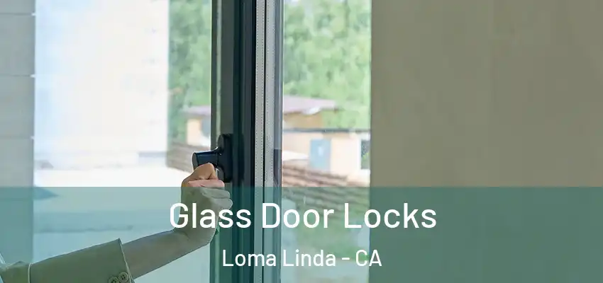  Glass Door Locks Loma Linda - CA