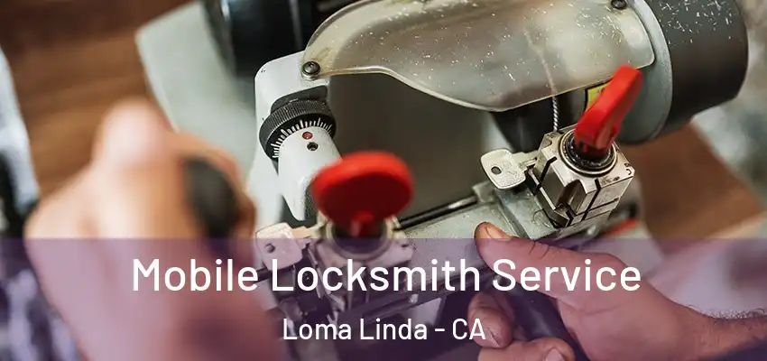 Mobile Locksmith Service Loma Linda - CA