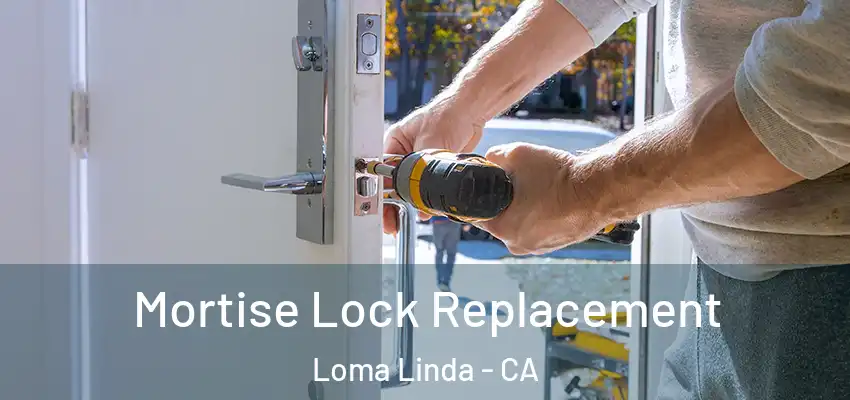 Mortise Lock Replacement Loma Linda - CA
