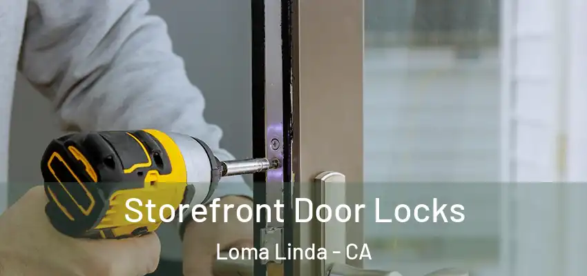 Storefront Door Locks Loma Linda - CA