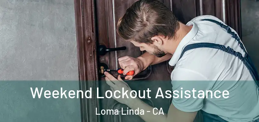  Weekend Lockout Assistance Loma Linda - CA