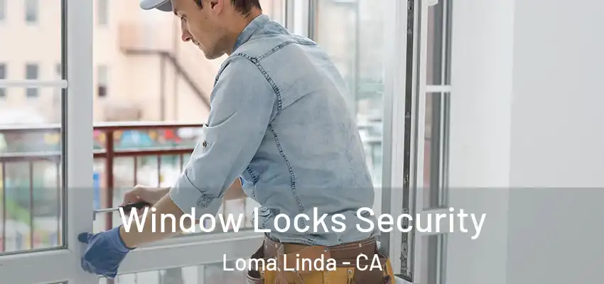 Window Locks Security Loma Linda - CA